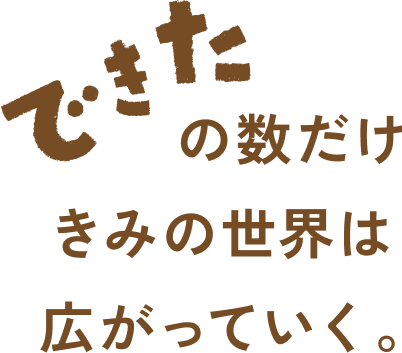 できたの数だけ君の世界は広がっていく